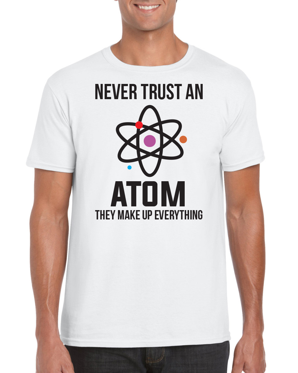Never Trust an Atom T-Shirt - Named4You